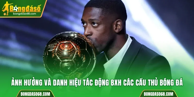 Ảnh hưởng và danh hiệu tác động BXH các cầu thủ bóng đá