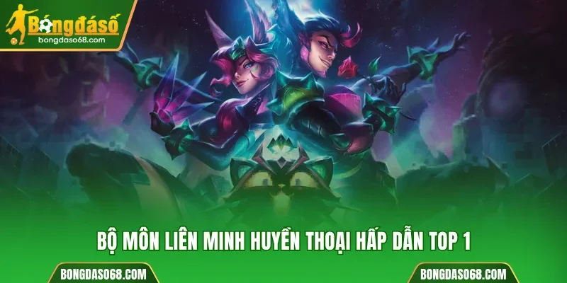 Bộ môn Liên Minh Huyền Thoại hấp dẫn top 1