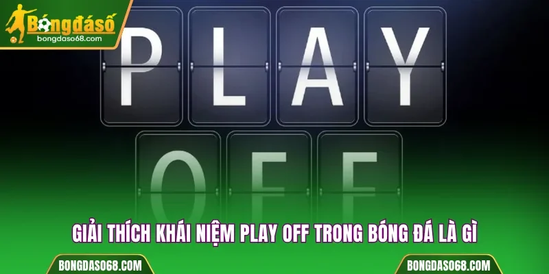 Giải thích khái niệm Play off trong bóng đá là gì