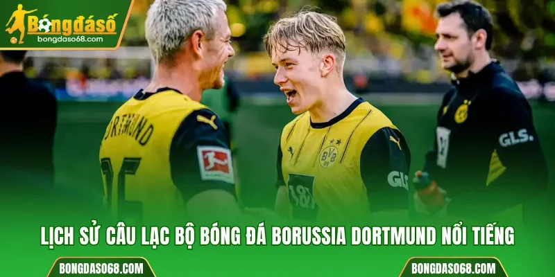 Lịch sử câu lạc bộ bóng đá Borussia Dortmund nổi tiếng