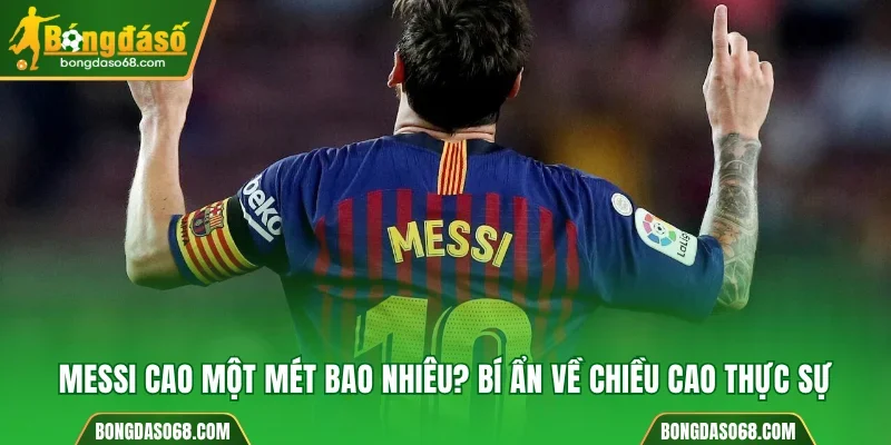 Messi cao một mét bao nhiêu
